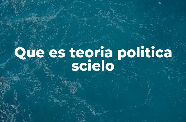 Que es Teoria Politica Scielo