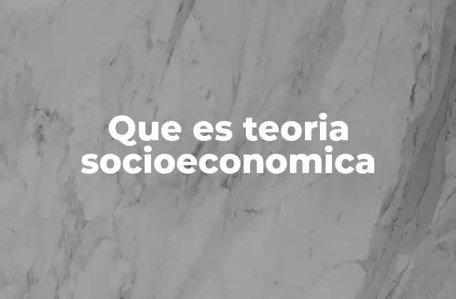 Que es Teoria Socioeconomica