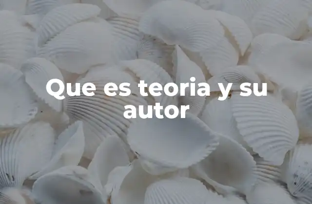 Que es Teoria y Su Autor