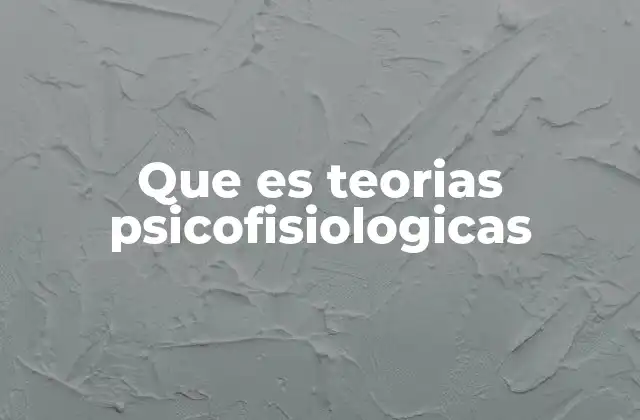 Que es Teorias Psicofisiologicas