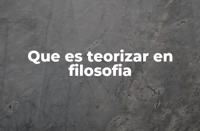 Que es Teorizar en Filosofia