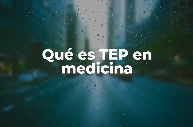 Qué es Tep en Medicina