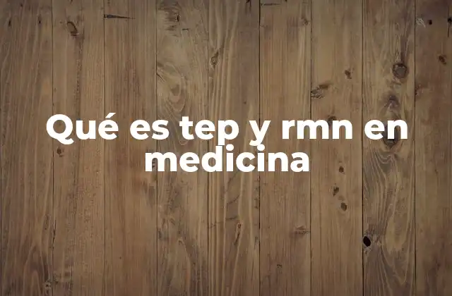 Qué es Tep y Rmn en Medicina