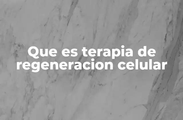 Que es Terapia de Regeneracion Celular