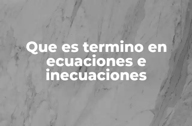 Que es Termino en Ecuaciones e Inecuaciones 2 La importancia de los términos en la resolución de ecuaciones e inecuaciones
