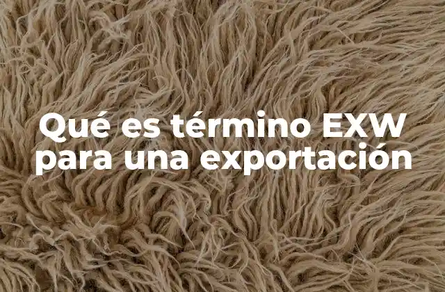 Cómo se aplica el EXW en el proceso de exportación