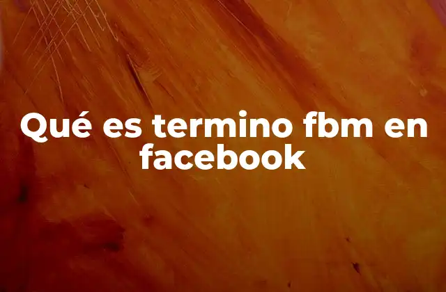 Qué es Termino Fbm en Facebook