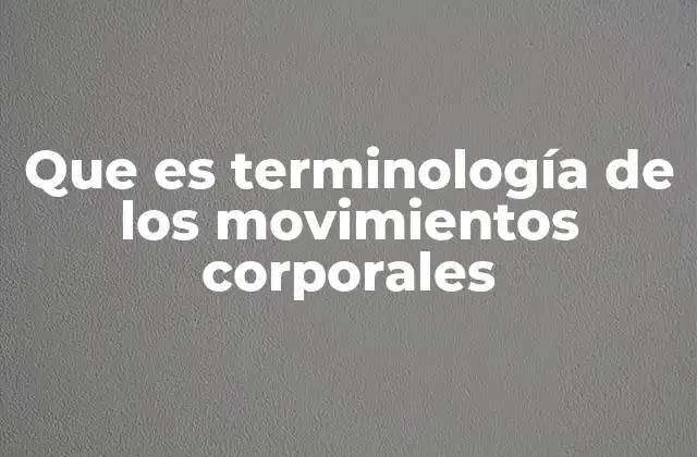 Que es Terminología de los Movimientos Corporales