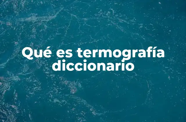 Qué es Termografía Diccionario 2 Aplicaciones de la termografía en la vida cotidiana