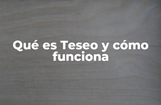 Qué es Teseo y Cómo Funciona