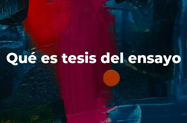 Qué es Tesis Del Ensayo