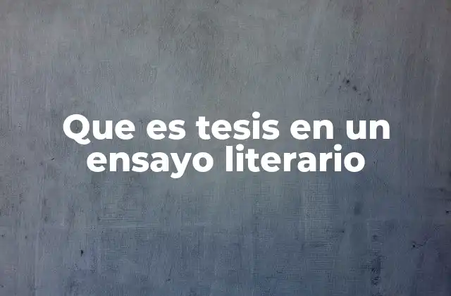 Que es Tesis en un Ensayo Literario