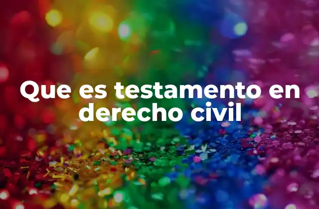 Que es Testamento en Derecho Civil