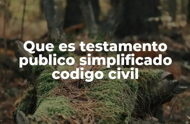 Que es Testamento Publico Simplificado Codigo Civil 2 Diferencias entre el testamento público tradicional y el simplificado