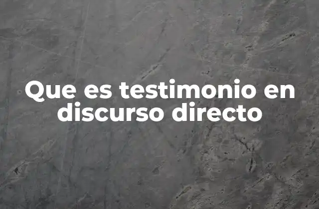 Que es Testimonio en Discurso Directo