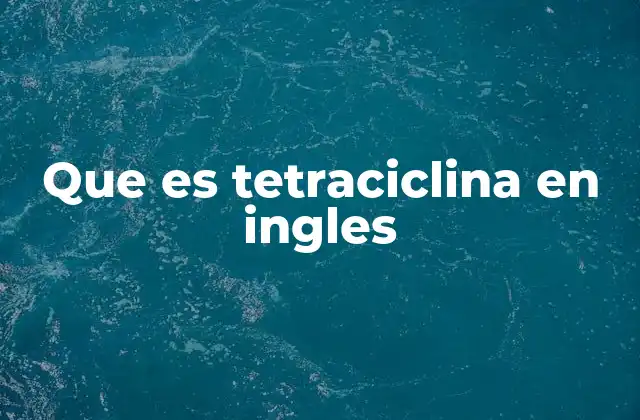 Que es Tetraciclina en Ingles