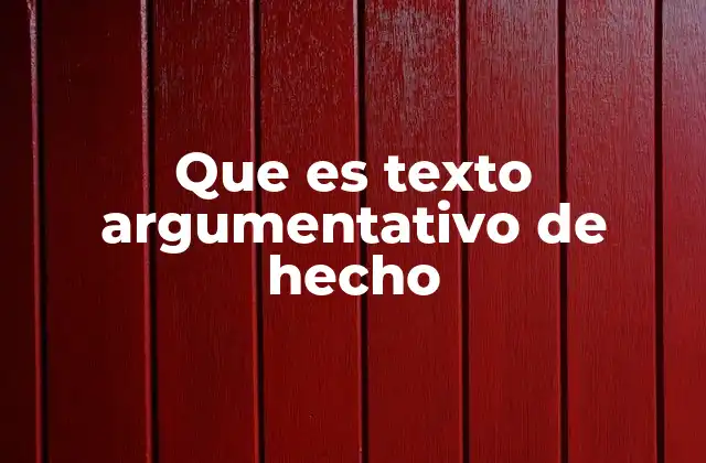 Que es Texto Argumentativo de Hecho