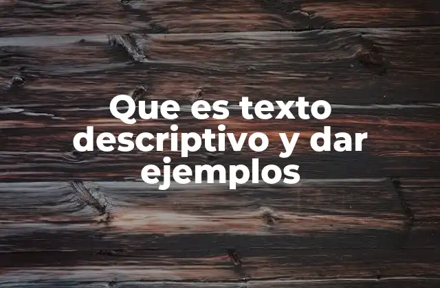 Que es Texto Descriptivo y Dar Ejemplos