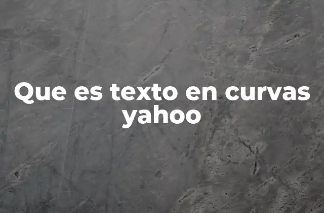 Que es Texto en Curvas Yahoo