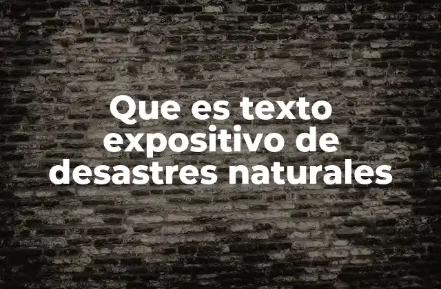 Características del texto expositivo aplicado a desastres naturales