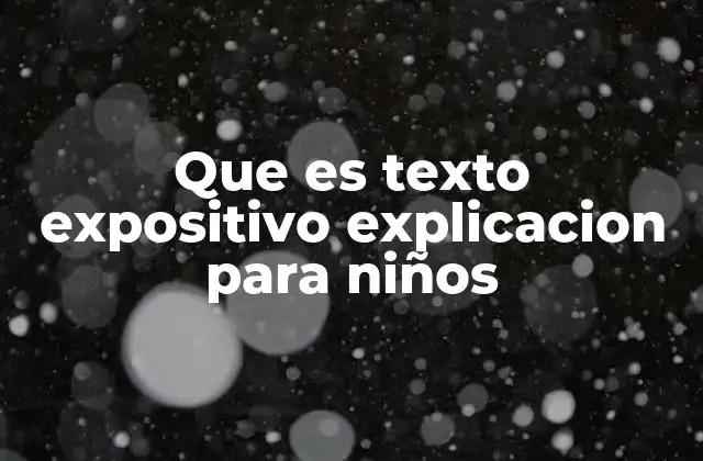 Que es Texto Expositivo Explicacion para Niños