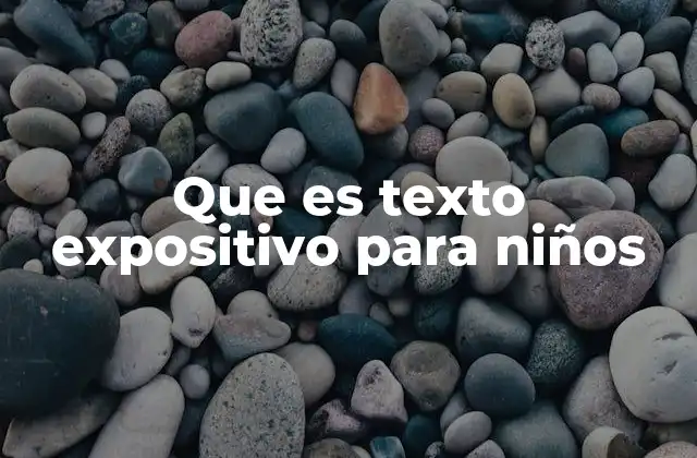 Que es Texto Expositivo para Niños