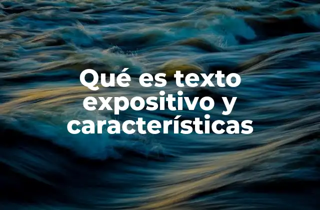 Qué es Texto Expositivo y Características