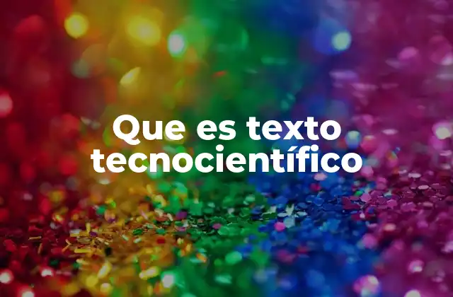 Que es Texto Tecnocientífico 2 La importancia del lenguaje especializado en la comunicación científica