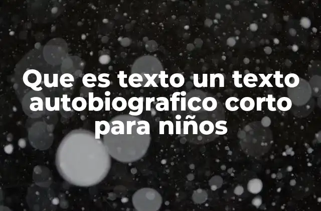 Que es Texto un Texto Autobiografico Corto para Niños