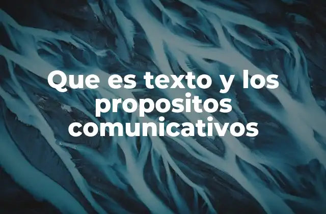Que es Texto y los Propositos Comunicativos