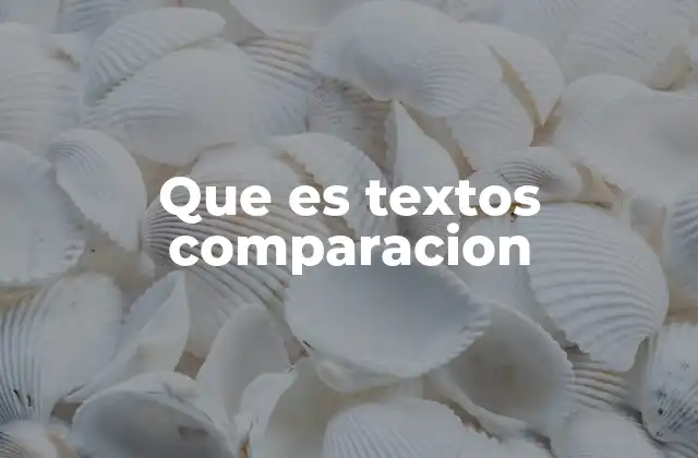 Que es Textos Comparacion 2 El poder de la comparación en el análisis textual