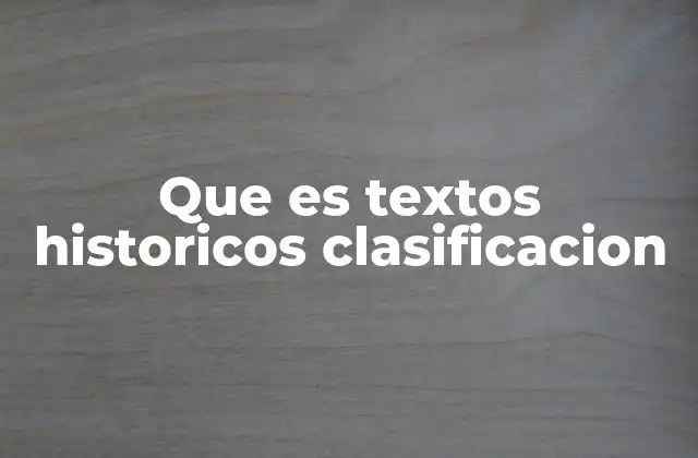 Que es Textos Historicos Clasificacion