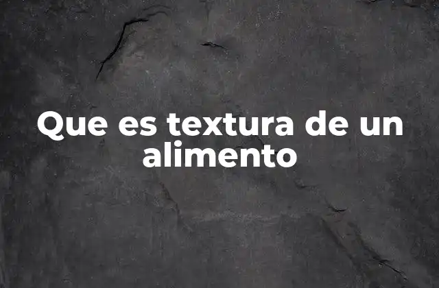 Que es Textura de un Alimento