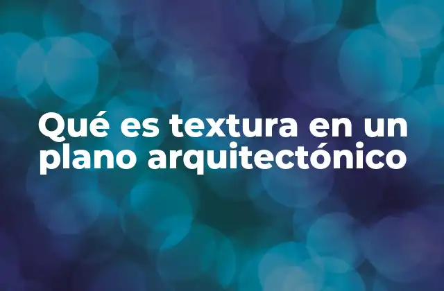 Qué es Textura en un Plano Arquitectónico
