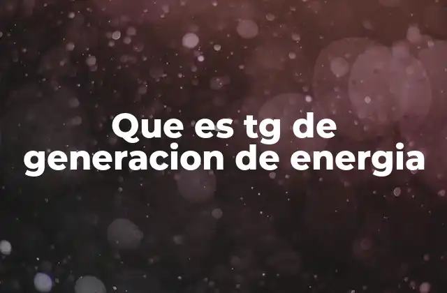 Que es Tg de Generacion de Energia