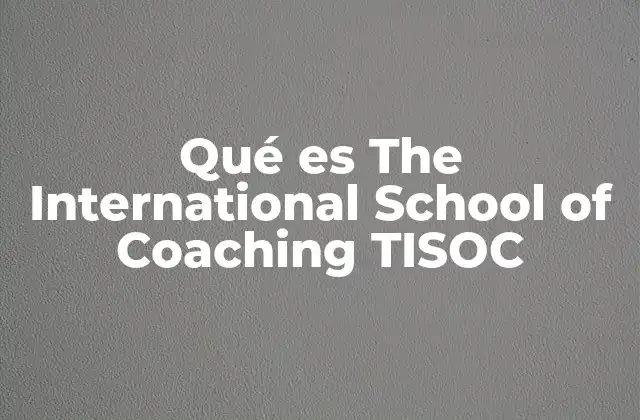 Qué es The International School Of Coaching Tisoc