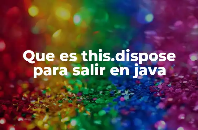 Que es This.dispose para Salir en Java