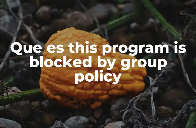 Que es This Program Is Blocked By Group Policy
