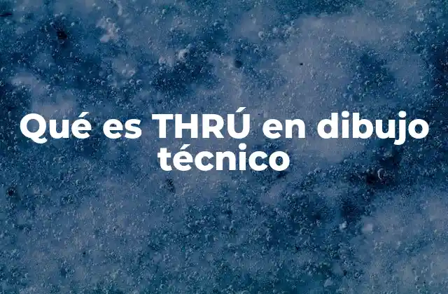 Qué es Thrú en Dibujo Técnico