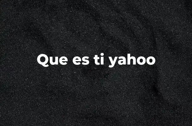 El uso de que es ti Yahoo en contextos cotidianos