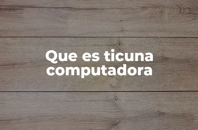 Que es Ticuna Computadora
