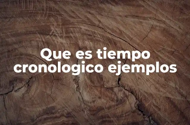 Que es Tiempo Cronologico Ejemplos