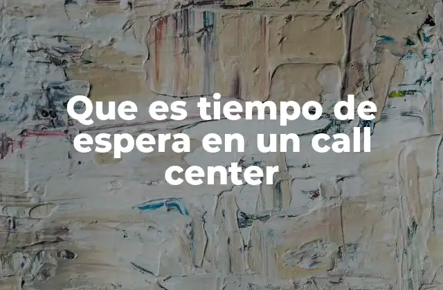 Que es Tiempo de Espera en un Call Center