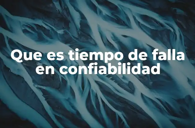 Que es Tiempo de Falla en Confiabilidad