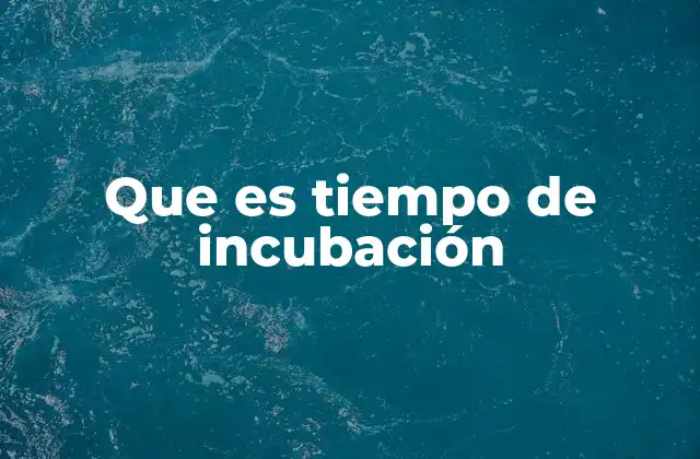 Que es Tiempo de Incubación