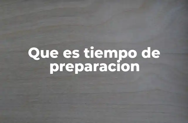 Que es Tiempo de Preparacion