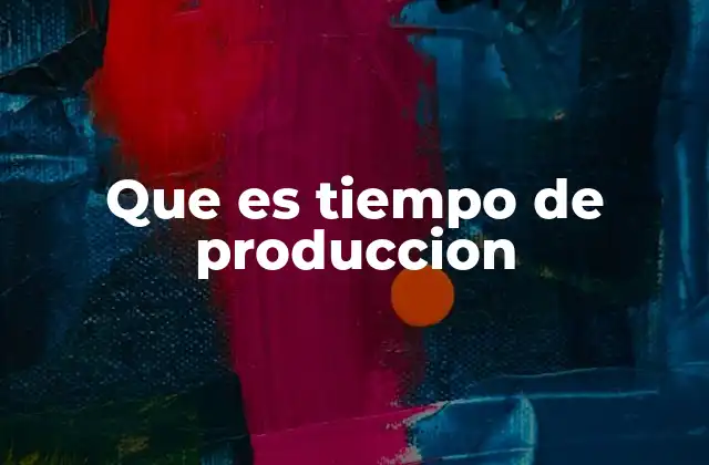 Que es Tiempo de Produccion