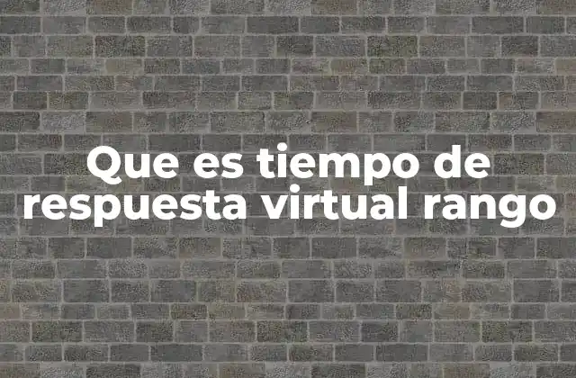 Que es Tiempo de Respuesta Virtual Rango