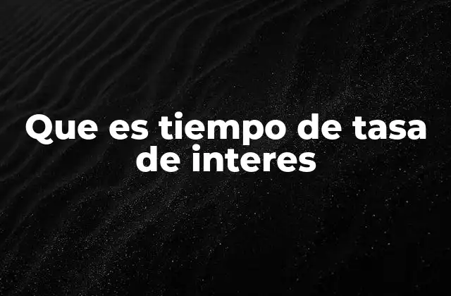 Que es Tiempo de Tasa de Interes