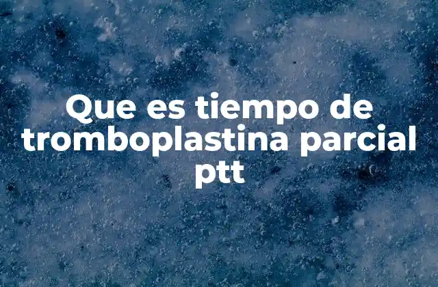 Que es Tiempo de Tromboplastina Parcial Ptt